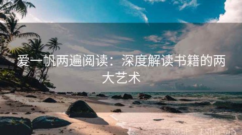 爱一帆两遍阅读：深度解读书籍的两大艺术