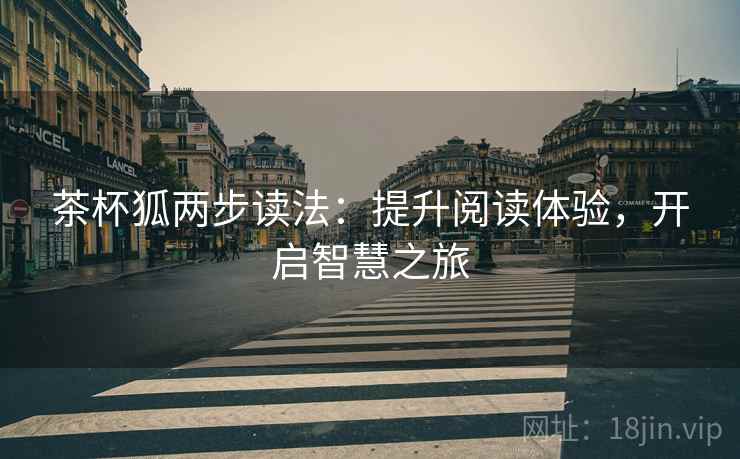 茶杯狐两步读法：提升阅读体验，开启智慧之旅