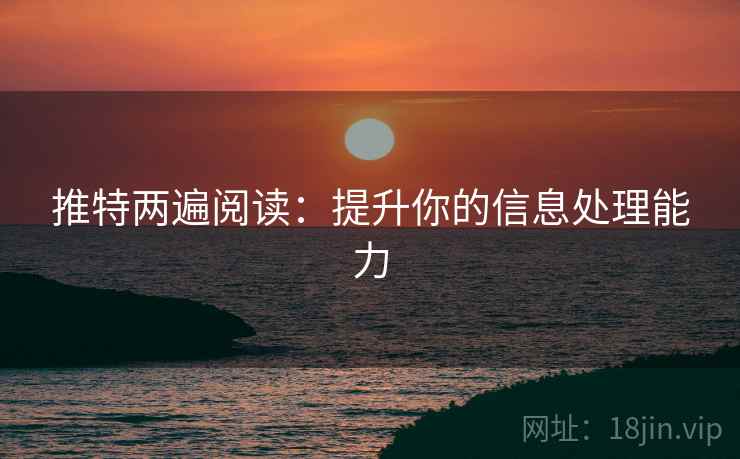 推特两遍阅读:提升你的信息处理能力 推特两遍阅读:提升你的信息处理能力