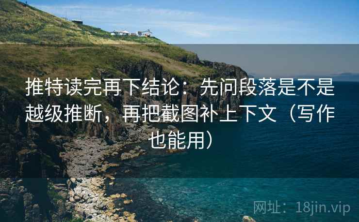 推特读完再下结论:先问段落是不是越级推断,再把截图补上下文(写作也能用) 推特读完再下结论:先问段落是不是越级推断,再把截图补上下文(写作也能用)